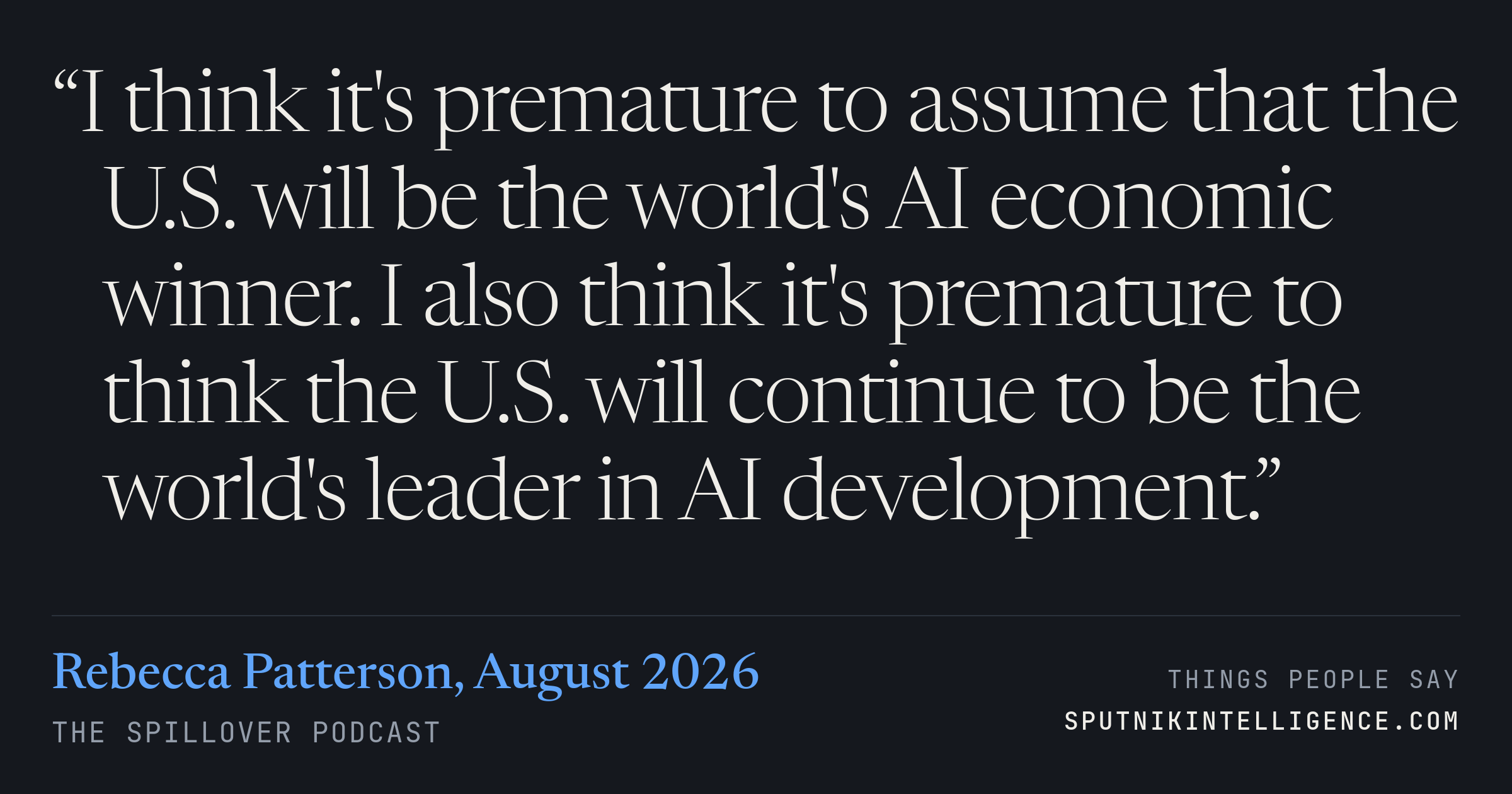 &ldquo;I think it's premature to assume that the U.S. will be the world's AI economic winner. I also think it's premature to think the U.S. will continue to be the world's leader in AI development.&rdquo; — Rebecca Patterson, The Spillover