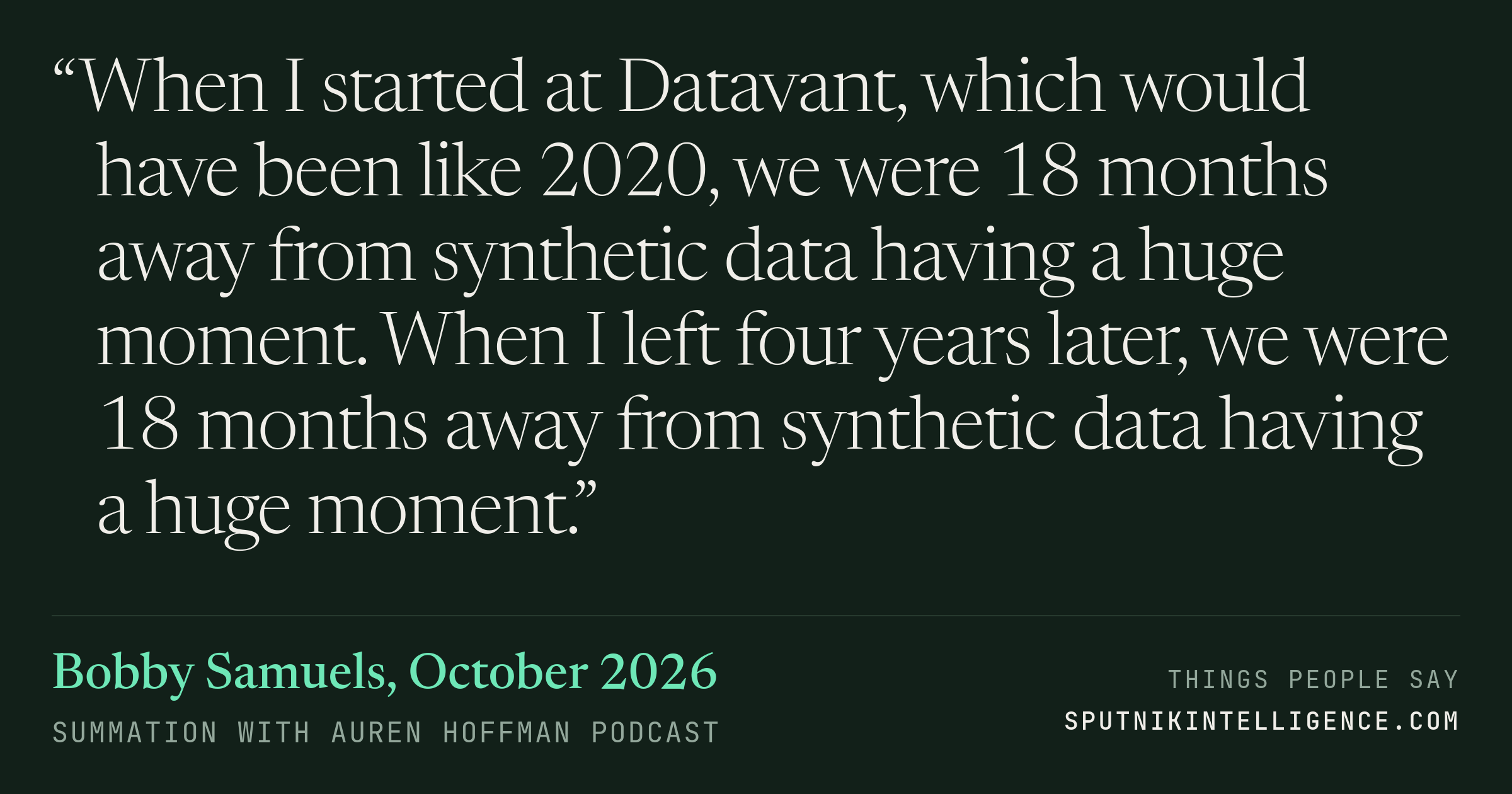 &ldquo;When I started at Datavant, which would have been like 2020, we were 18 months away from synthetic data having a huge moment. When I left four years later, we were 18 months away from synthetic data having a huge moment.&rdquo; — Bobby Samuels, Summation with Auren Hoffman