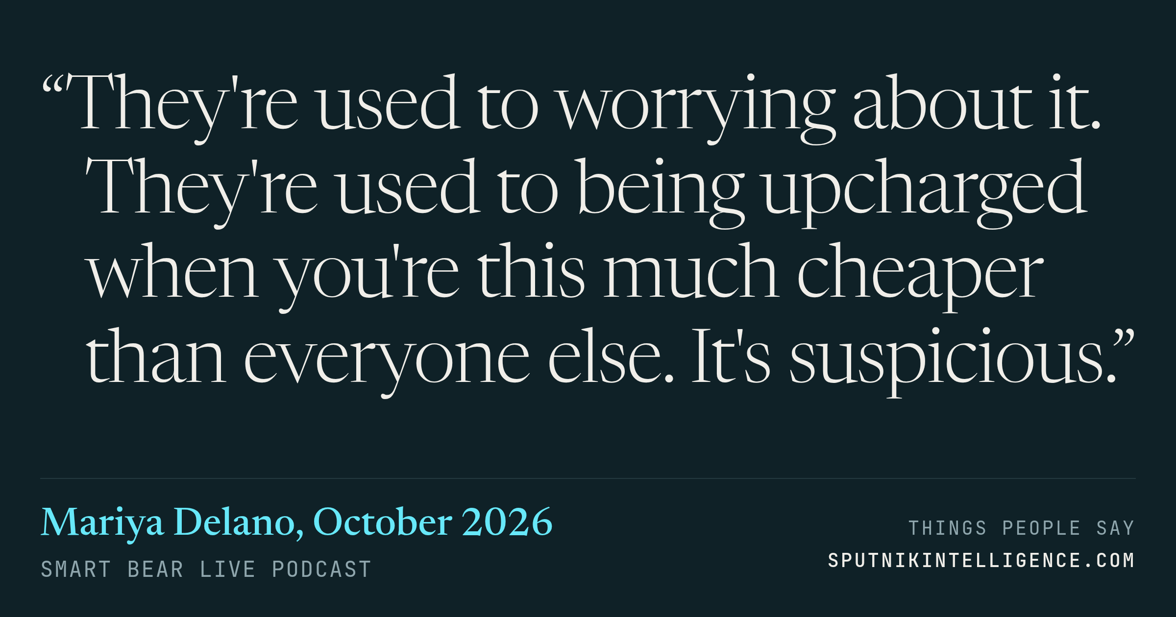 &ldquo;They're used to worrying about it. They're used to being upcharged when you're this much cheaper than everyone else. It's suspicious.&rdquo; — Mariya Delano, Smart Bear Live