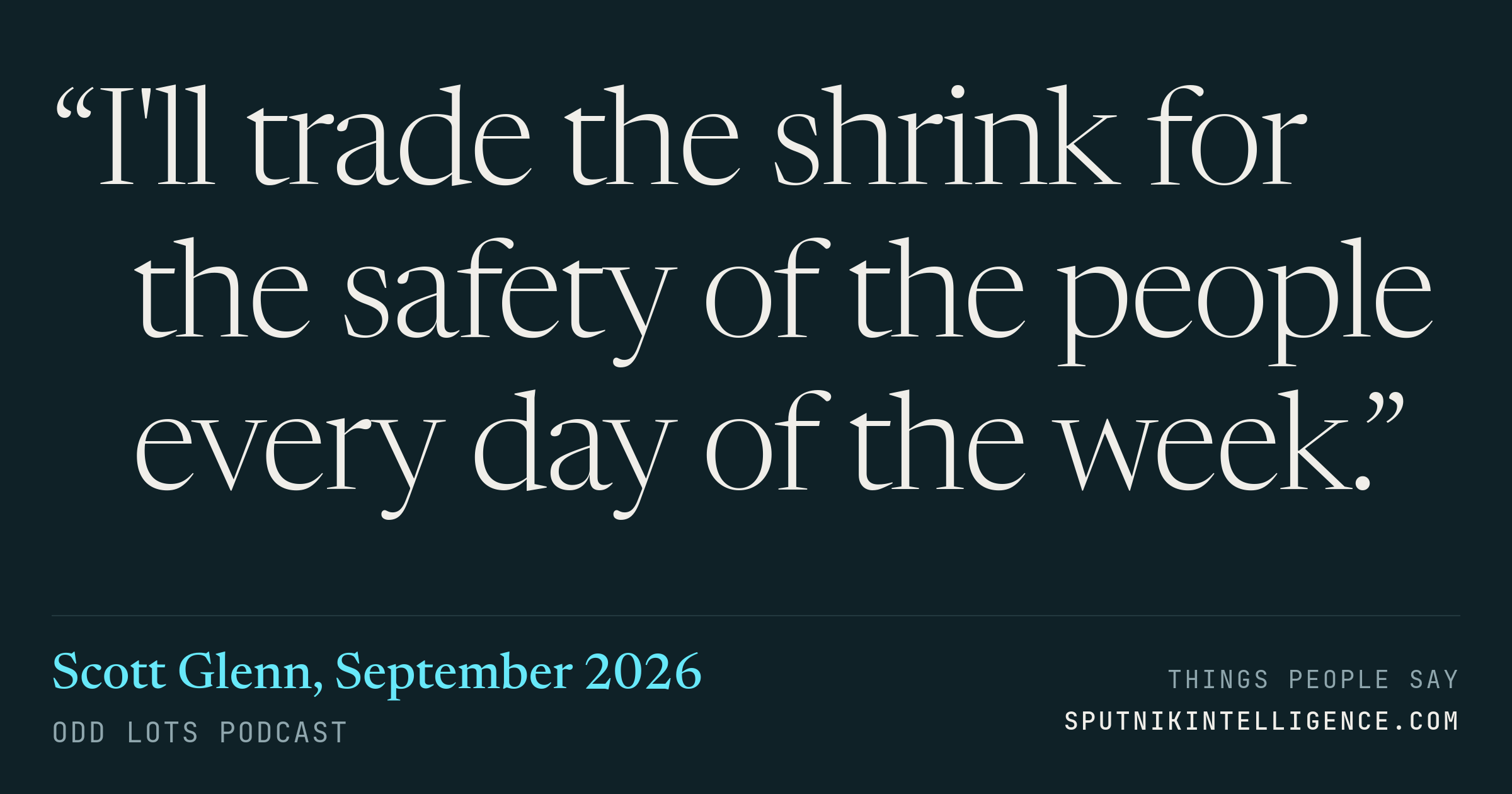&ldquo;I'll trade the shrink for the safety of the people every day of the week.&rdquo; — Scott Glenn, Odd Lots