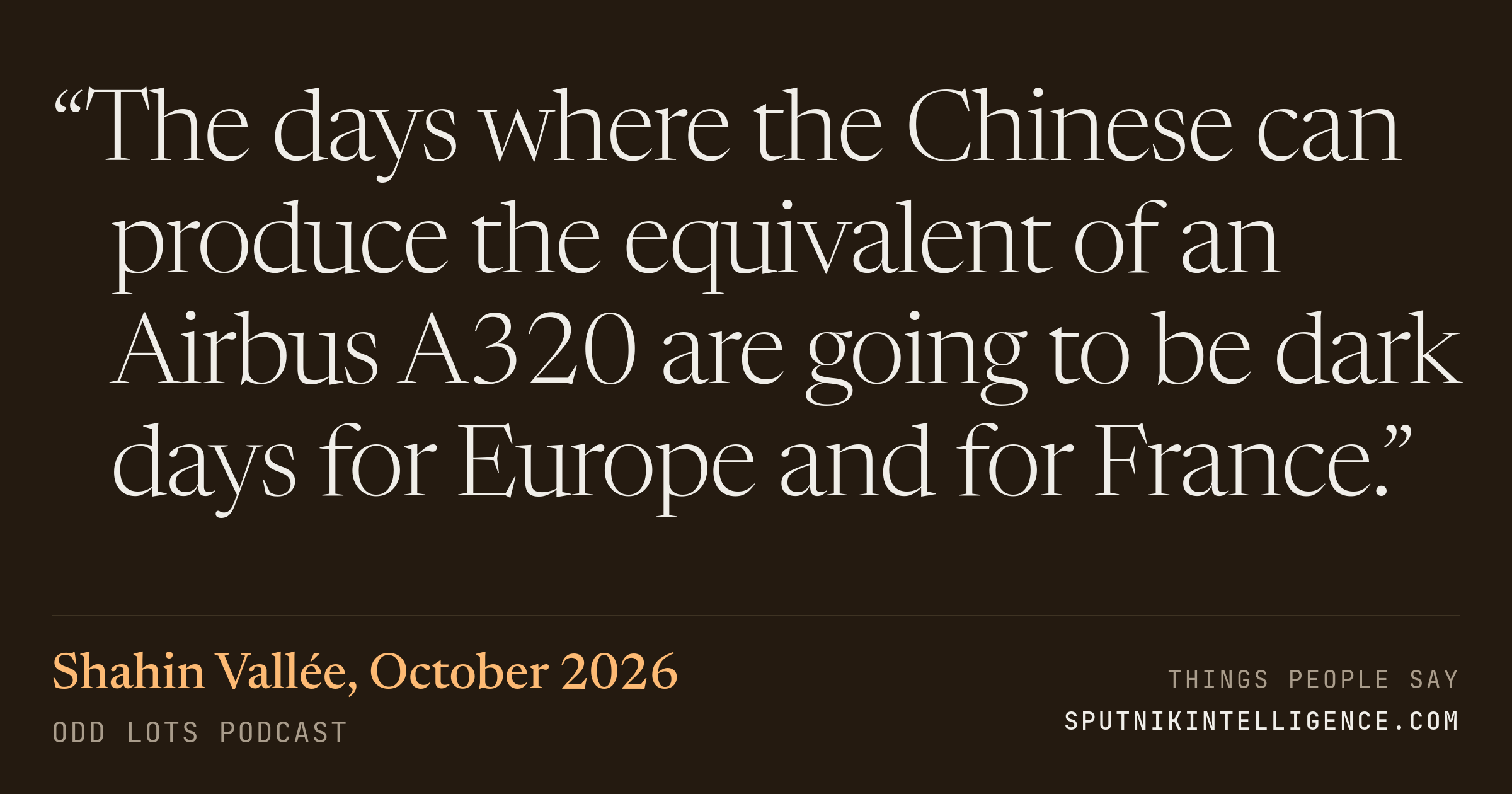 &ldquo;The days where the Chinese can produce the equivalent of an Airbus A320 are going to be dark days for Europe and for France.&rdquo; — Shahin Vallée, Odd Lots