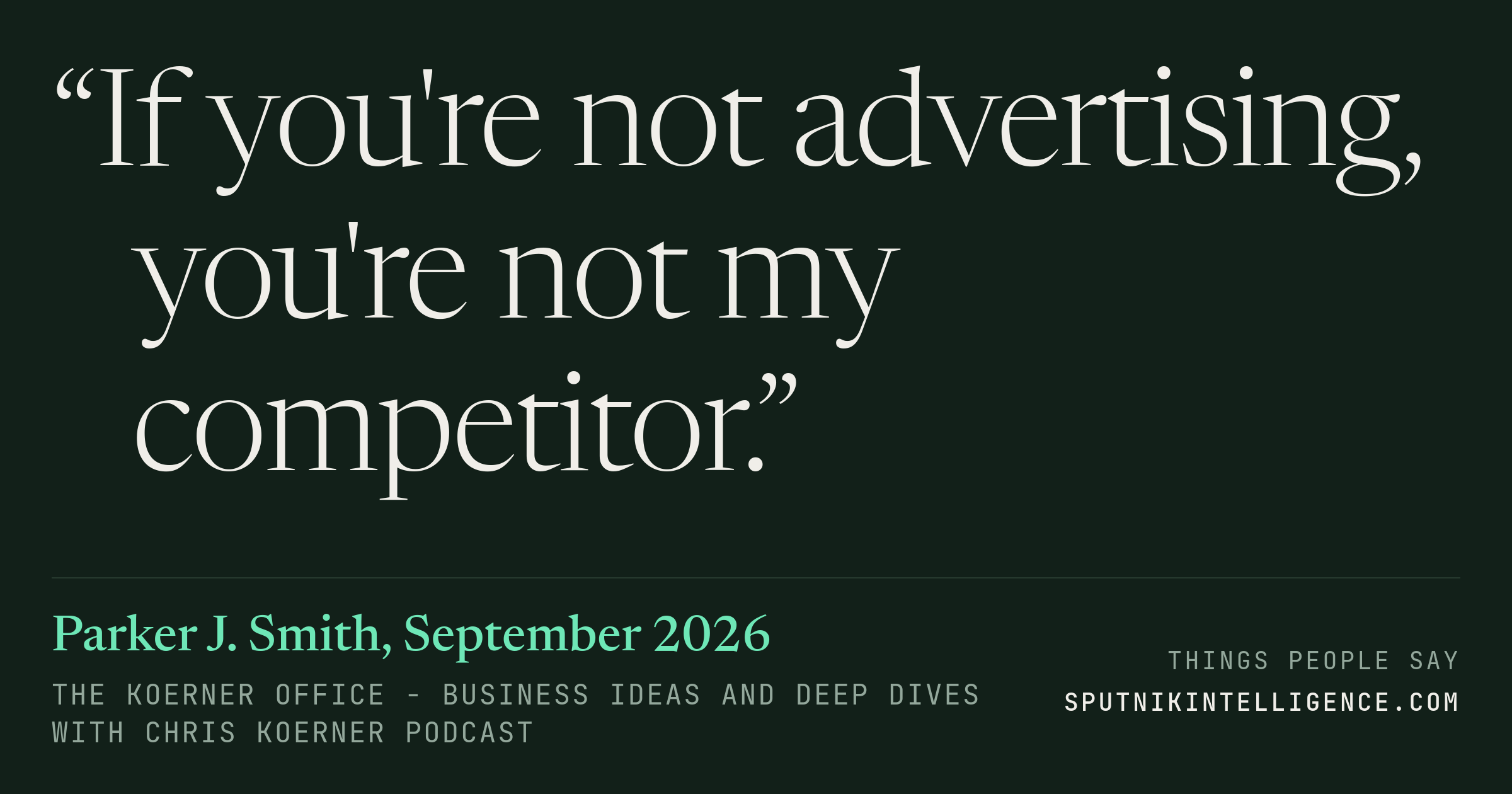 &ldquo;If you're not advertising, you're not my competitor.&rdquo; — Parker J. Smith, The Koerner Office - Business Ideas and Deep Dives with Chris Koerner
