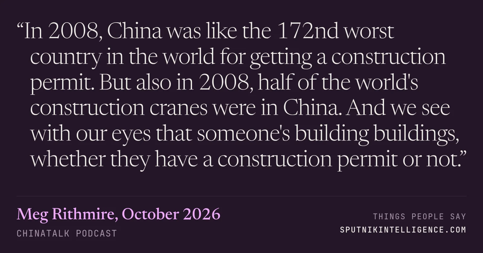 &ldquo;In 2008, China was like the 172nd worst country in the world for getting a construction permit. But also in 2008, half of the world's construction cranes were in China. And we see with our eyes that someone's building buildings, whether they have a construction permit or not.&rdquo; — Meg Rithmire, ChinaTalk