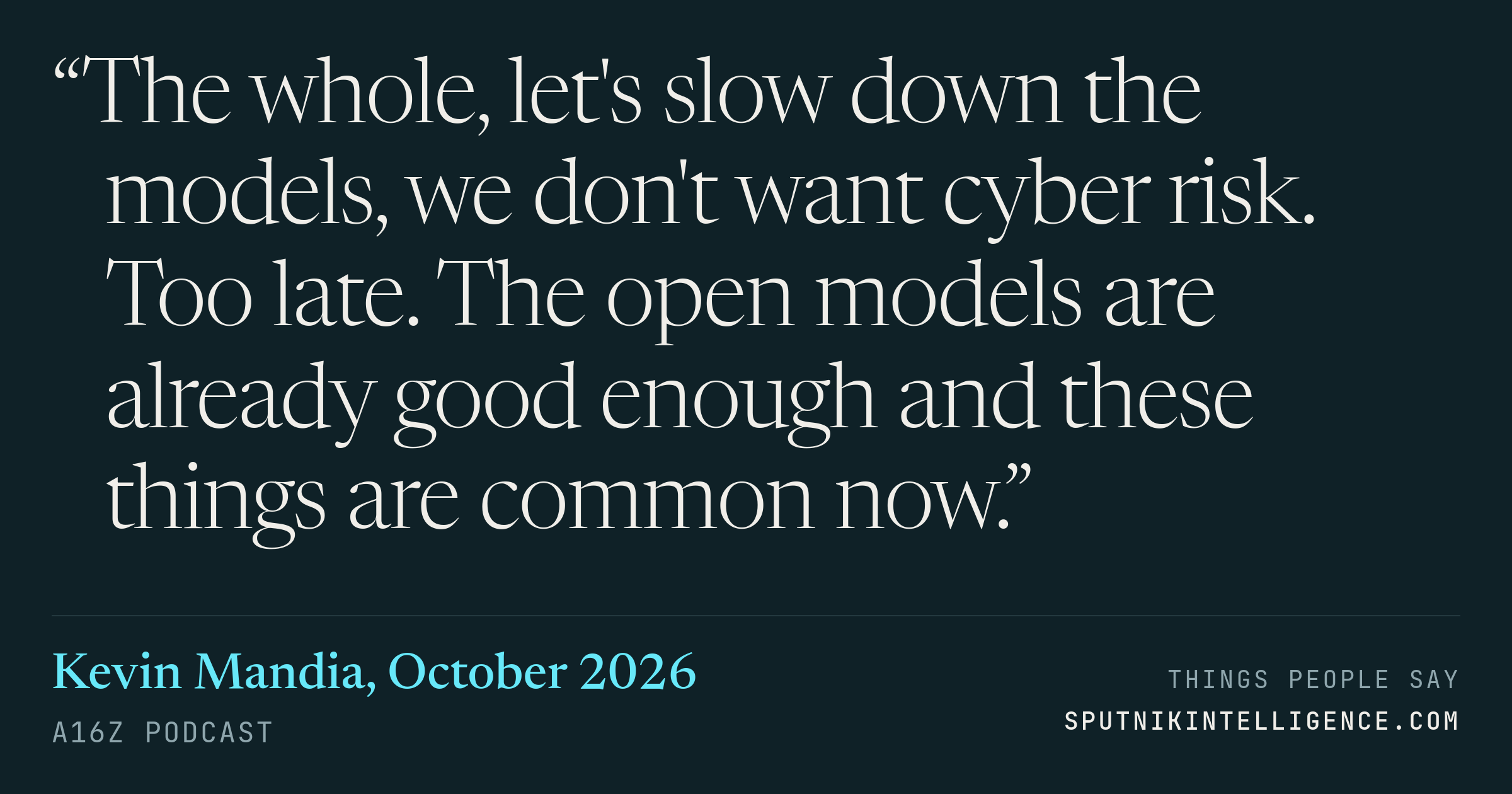 &ldquo;The whole, let's slow down the models, we don't want cyber risk. Too late. The open models are already good enough and these things are common now.&rdquo; — Kevin Mandia, a16z Podcast