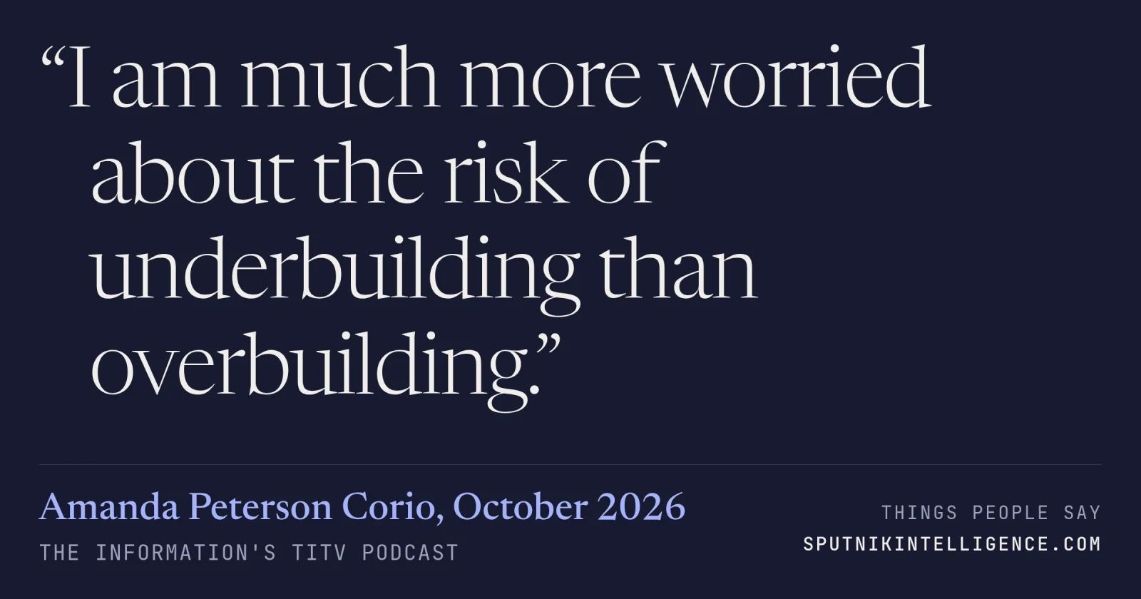&ldquo;I am much more worried about the risk of underbuilding than overbuilding.&rdquo; — Amanda Peterson Corio, The Information's TITV