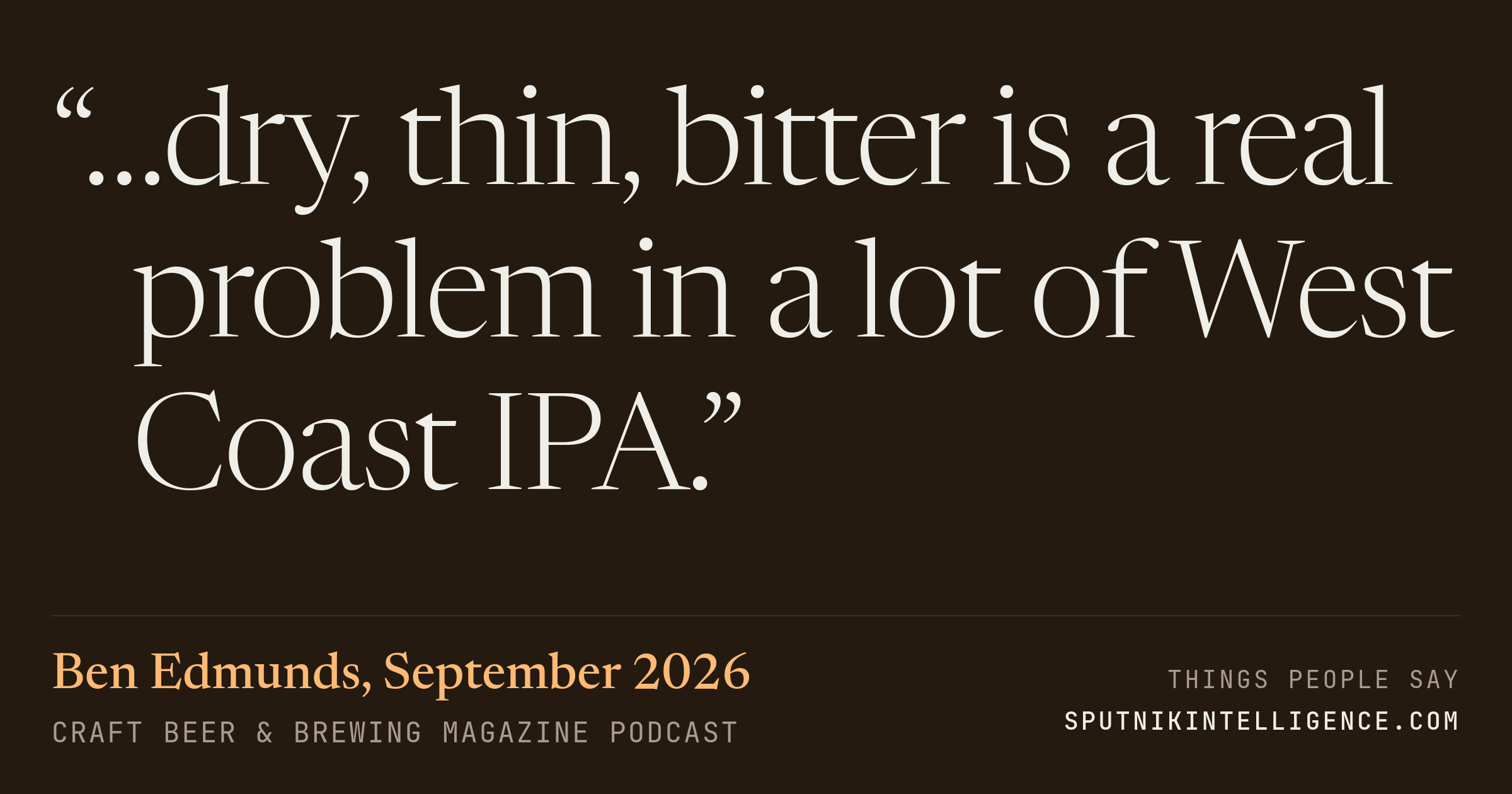 &ldquo;…dry, thin, bitter is a real problem in a lot of West Coast IPA.&rdquo; — Ben Edmunds, Craft Beer & Brewing Magazine Podcast