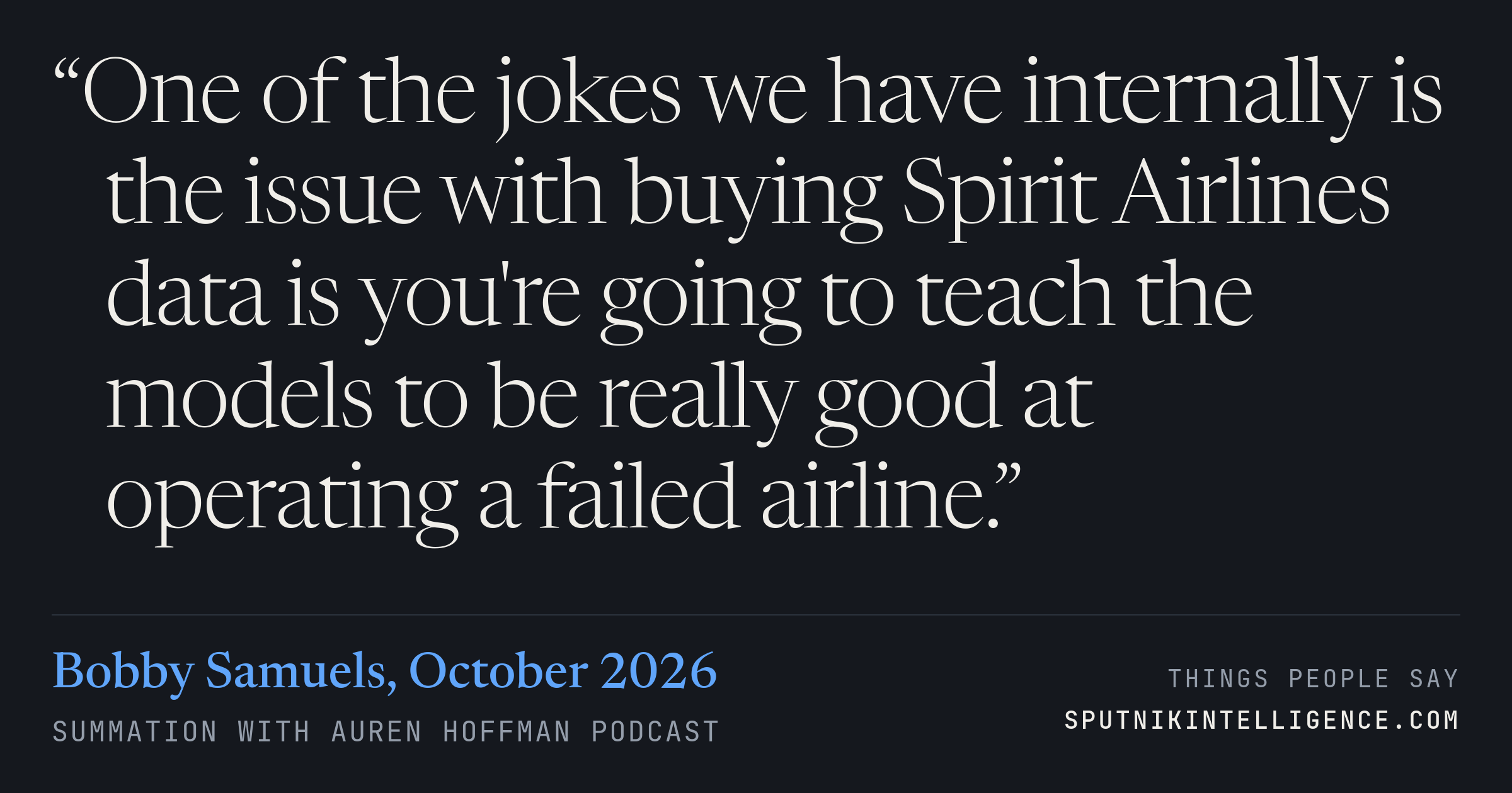 &ldquo;One of the jokes we have internally is the issue with buying Spirit Airlines data is you're going to teach the models to be really good at operating a failed airline.&rdquo; — Bobby Samuels, Summation with Auren Hoffman