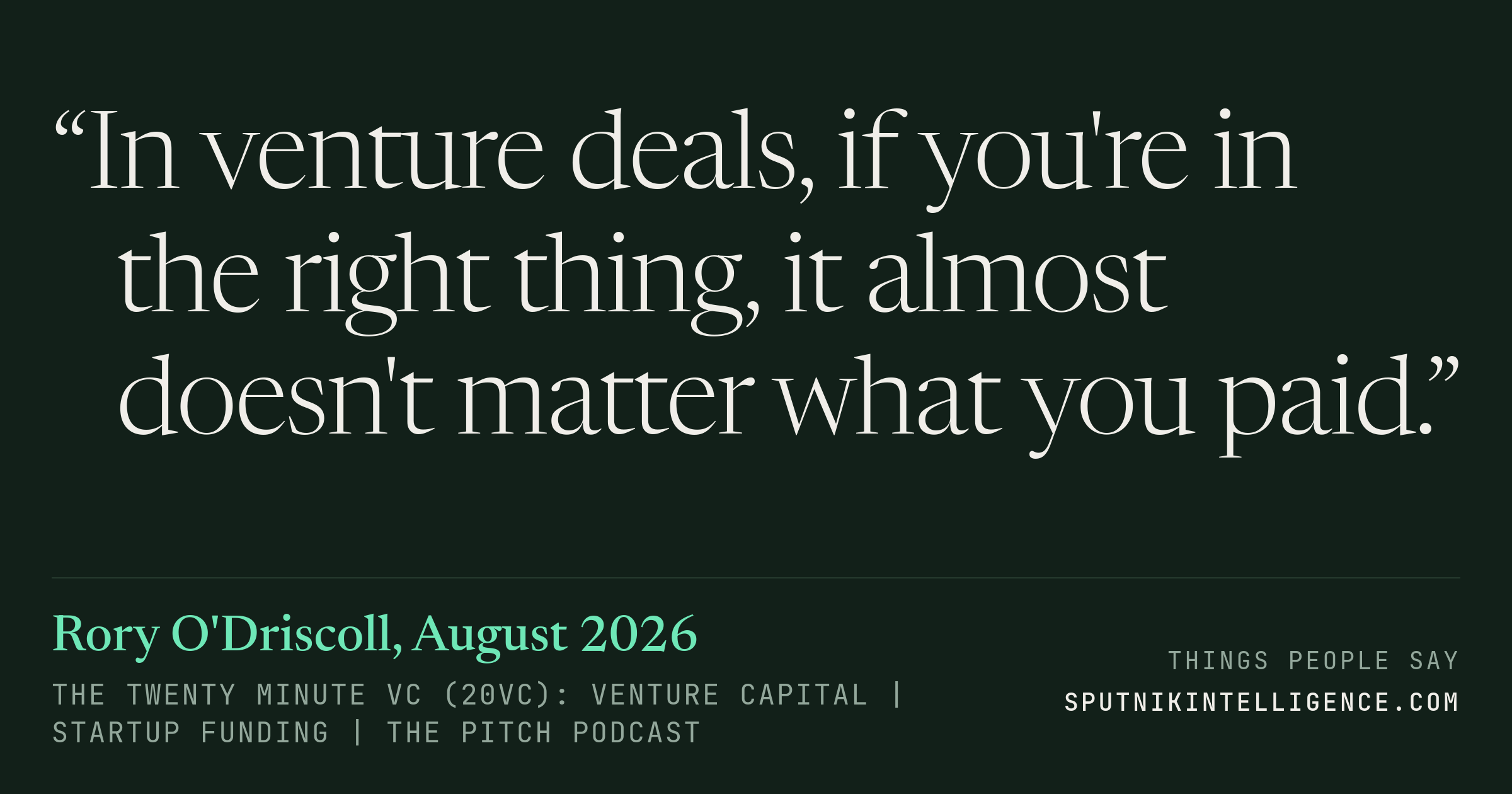 &ldquo;In venture deals, if you're in the right thing, it almost doesn't matter what you paid.&rdquo; — Rory O'Driscoll, The Twenty Minute VC (20VC): Venture Capital | Startup Funding | The Pitch