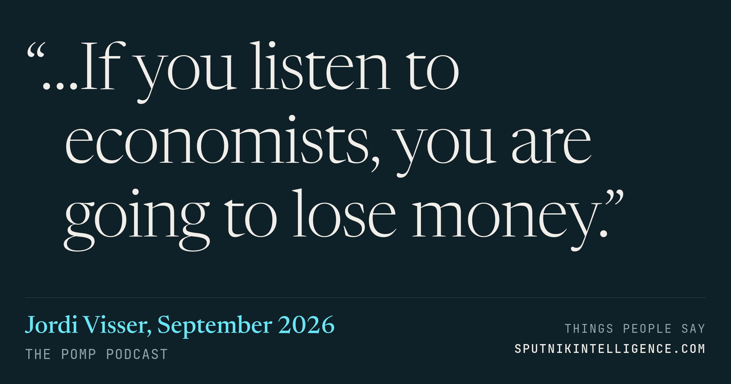 &ldquo;…If you listen to economists, you are going to lose money.&rdquo; — Jordi Visser, The Pomp Podcast