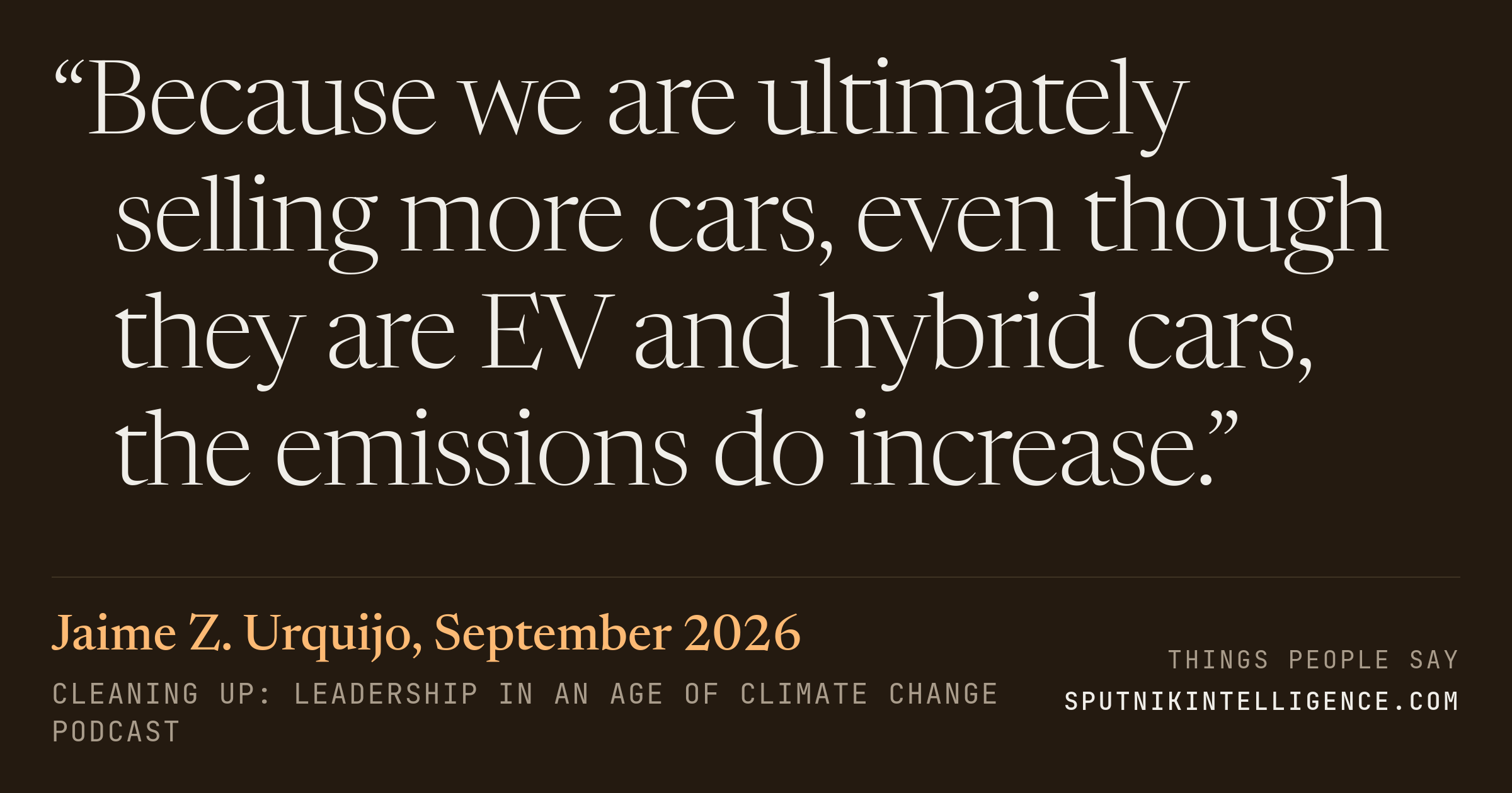 &ldquo;Because we are ultimately selling more cars, even though they are EV and hybrid cars, the emissions do increase.&rdquo; — Jaime Z. Urquijo, Cleaning Up: Leadership in an Age of Climate Change