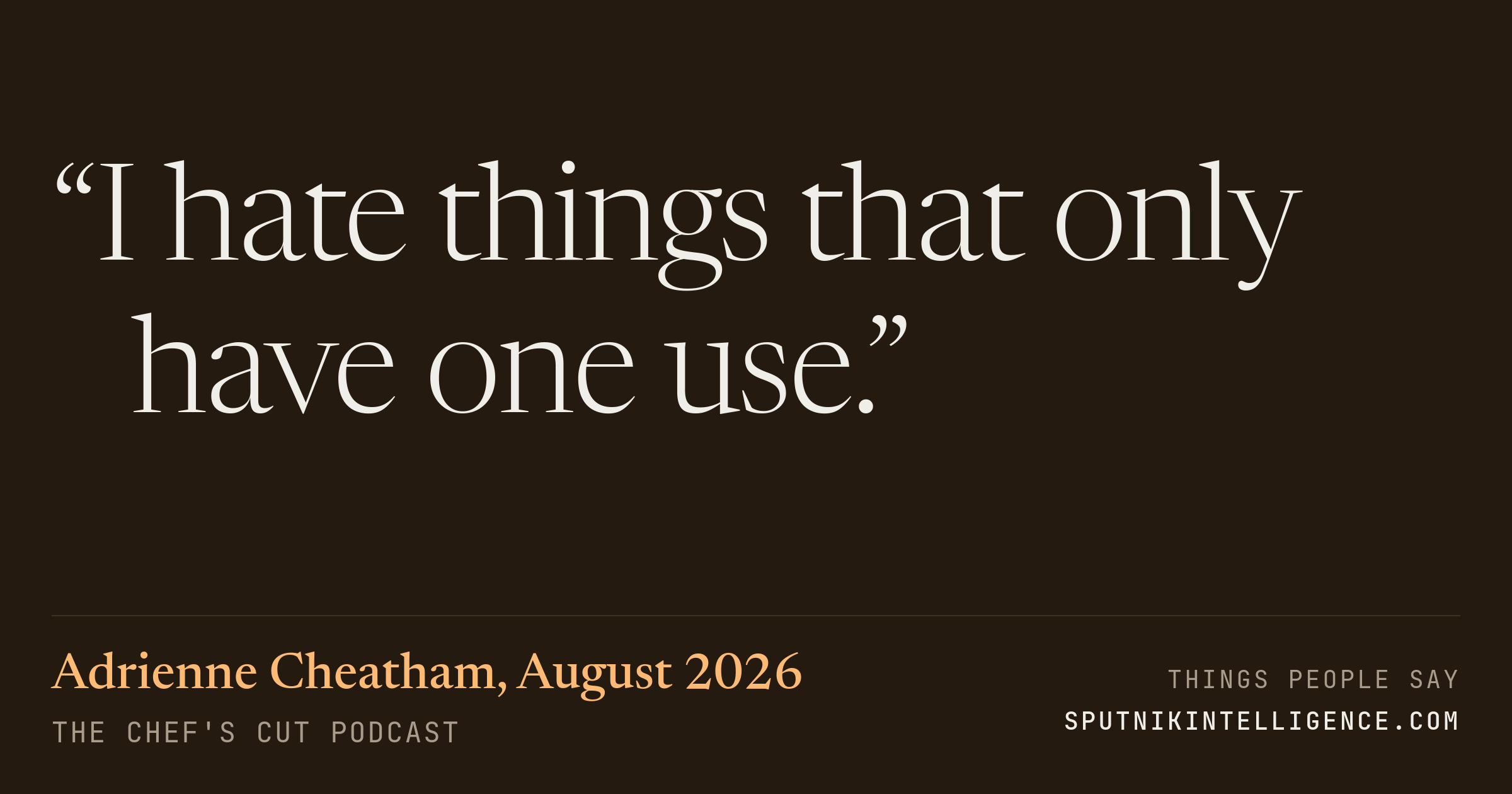 &ldquo;I hate things that only have one use.&rdquo; — Adrienne Cheatham, The Chef's Cut